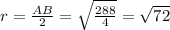 r= \frac{AB}{2}=\sqrt{\frac{288}{4}}=\sqrt{72}