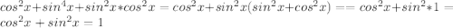 cos^2 x+sin^4 x+sin^2 x *cos^2x=cos^2x+ sin^2 x(sin^2 x+ cos^2x)= =cos^2x+sin^2*1=cos^2x+sin^2x=1