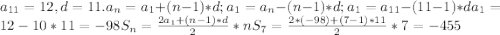 a_{11}=12, d=11. a_n=a_1+(n-1)*d; a_1=a_n-(n-1)*d; a_1=a_{11}-(11-1)*d a_1=12-10*11=-98 S_n=\frac{2a_1+(n-1)*d}{2}*n S_7=\frac{2*(-98)+(7-1)*11}{2}*7=-455
