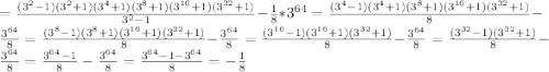=\frac{(3^2-1)(3^2+1)(3^4+1)(3^8+1)(3^{16}+1)(3^{32}+1)}{3^2-1}-\frac {1}{8}*3^{64}= \frac{(3^4-1)(3^4+1)(3^8+1)(3^{16}+1)(3^{32}+1)}{8}-\frac {3^{64}}{8}= \frac{(3^8-1)(3^8+1)(3^{16}+1)(3^{32}+1)}{8}-\frac {3^{64}}{8}= \frac{(3^{16}-1)(3^{16}+1)(3^{32}+1)}{8}-\frac {3^{64}}{8}= \frac{(3^{32}-1)(3^{32}+1)}{8}-\frac {3^{64}}{8}= \frac{3^{64}-1}{8}-\frac {3^{64}}{8}= \frac{3^{64}-1-3^{64}}{8}=-\frac{1}{8}
