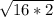  \sqrt{16*2} 