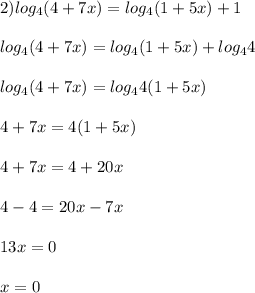 2) log_4(4+7x)=log_4(1+5x)+1 \\ \\ log_4(4+7x)=log_4(1+5x)+log_44 \\ \\ log_4(4+7x)=log_44(1+5x) \\ \\ 4+7x = 4(1+5x) \\ \\ 4+7x = 4+20x \\ \\ 4-4 = 20x - 7x \\ \\ 13x = 0 \\ \\ x = 0