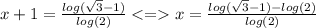 x+1=\frac{log(\sqrt{3}-1)}{log(2)} <= x=\frac{log(\sqrt{3}-1)-log(2)}{log(2)}