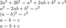 2a^2+2b^2=a^2+2ab+b^2+c^2\\ a^2-2ab+b^2=c^2\\ (a-b)^2=c^2\\ a-b=c\\ a=b+c