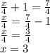 \frac{x}{4}+1=\frac{7}{4}\\\&#10;\frac{x}{4}=\frac{7}{4}-1\\\&#10;\frac{x}{4}=\frac{3}{4}\\\&#10;x=3