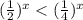 ( \frac{1}{2} )^x<( \frac{1}{4} )^x