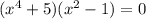 (x^4+5)(x^2-1)=0