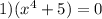 1) (x^4+5)=0