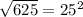 \sqrt{625} = 25^{2}