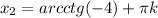 x_2=arcctg(-4)+\pi k