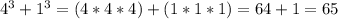 4^{3} + 1^{3} =(4*4*4)+(1*1*1)=64+1=65