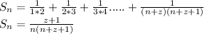 S_{n}=\frac{1}{1*2}+\frac{1}{2*3}+\frac{1}{3*4}.....+ \frac{1}{(n+z)(n+z+1)}\\&#10;S_{n}=\frac{z+1}{n(n+z+1)}