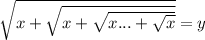 \sqrt{x+\sqrt{x+\sqrt{x...+\sqrt{x}}}}=y\\&#10;