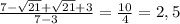 \frac{7-\sqrt{21}+\sqrt{21}+3}{7-3}=\frac{10}{4}=2,5