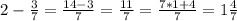 2 - \frac{3}{7} = \frac{14-3}{7} = \frac{11}{7} = \frac{7*1+4}{7} = 1 \frac{4}{7} 