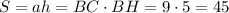 S=ah=BC\cdot BH=9\cdot5=45