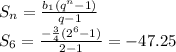 S_n= \frac{b_1(q^n-1)}{q-1} &#10;\\\&#10;S_6= \frac{- \frac{3}{4}(2^6-1) }{2-1}= -47.25