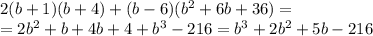 2(b+1)(b+4)+(b-6)(b^2+6b+36)=\\=2b^2+b+4b+4+b^3-216=b^3+2b^2+5b-216