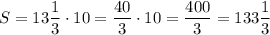 S = 13\dfrac{1}{3}\cdot 10 = \dfrac{40}{3}\cdot 10 = \dfrac{400}{3}=133\dfrac{1}{3}
