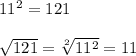 11^2=121\\\\\sqrt{121}=\sqrt[2]{11^2}=11