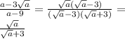  \frac{a-3 \sqrt{a} }{a-9}= \frac{ \sqrt{a}( \sqrt{a}-3) }{( \sqrt{a}-3)( \sqrt{a}+3) } = \\ &#10; \frac{ \sqrt{a} }{ \sqrt{a}+3 } 