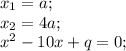 x_{1}=a;\\&#10;x_{2}=4a;\\&#10;x^2-10x+q=0;&#10;&#10;