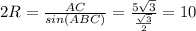2R= \frac{AC}{sin(ABC)}= \frac{5 \sqrt{3} }{ \frac{ \sqrt{3} }{2} } =10 