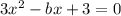 3x^{2}-bx+3=0