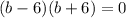 (b-6)(b+6)=0