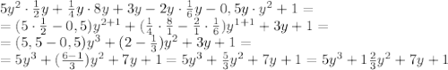 5y^2\cdot \frac{1}{2}y+ \frac{1}{4}y\cdot8y+3y-2y\cdot \frac{1}{6}y -0,5y\cdot y^2+1=\\ =(5\cdot \frac{1}{2}-0,5)y^{2+1}+( \frac{1}{4}\cdot \frac{8}{1}- \frac{2}{1}\cdot \frac{1}{6})y^{1+1}+3y+1=\\ =(5,5-0,5)y^3+(2- \frac{1}{3})y^2+3y+1=\\ =5y^3+( \frac{6-1}{3})y^2+7y+1=5y^3+ \frac{5}{3}y^2+7y+1=5y^3+1 \frac{2}{3}y^2+7y+1