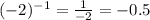 (-2)^{-1}= \frac{1}{-2} =-0.5