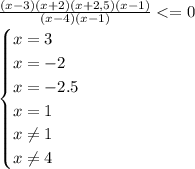 \frac{(x-3)(x+2)(x+2,5)(x-1) }{(x-4)(x-1)}<=0\\\begin{cases} x=3\\x=-2\\x=-2.5\\ x=1\\x\neq 1\\x \neq4 \end{cases} 