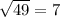 \sqrt{49}=7 