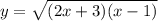 y= \sqrt{(2x+3)(x-1)} 