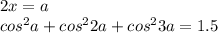 2x=a\\&#10;cos^2a+cos^22a+cos^23a=1.5&#10;