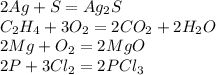 2Ag+S=Ag_{2}S \\ C_{2}H_{4}+3O_{2}=2CO_{2}+2H_{2}O \\ 2Mg+O_{2}=2MgO\\ 2P+3Cl_{2}=2PCl_{3}