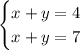 \begin{cases} x+y=4\\x+y=7\\ \end{cases}