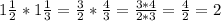 1 \frac{1}{2} * 1 \frac{1}{3} = \frac{3}{2} * \frac{4}{3} = \frac{3 * 4}{2 * 3} = \frac{4}{2} = 2 