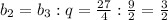 b_2=b_3:q=\frac{27}{4}:\frac{9}{2}=\frac{3}{2}