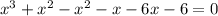 x^3+x^2-x^2-x-6x-6=0