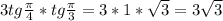 3tg\frac{ \pi }{4}*tg\frac{ \pi }{3}=3*1*\sqrt3=3\sqrt3