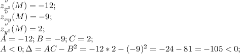 z^{''}_{x^2} (M)=-12;\\ z^{''}_{xy}(M)=-9;\\ z^{''}_{y^2}(M)=2;\\ A=-12; B=-9 ; C=2;\\ A<0; \Delta=AC-B^2=-12*2-(-9)^2=-24-81=-105<0;