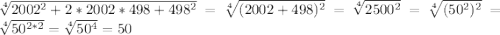 \sqrt[4] {2002^2+2*2002*498+498^2}=\sqrt[4] {(2002+498)^2}=\sqrt[4] {2500^2}=\sqrt[4] {(50^2)^2}=\sqrt[4] {50^{2*2}}=\sqrt[4] {50^4}=50
