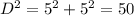 D^{2}=5^{2}+5^{2}=50