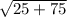 \sqrt{25+75}