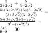 \frac{5}{3+2\sqrt{2}}+\frac{5}{3-2\sqrt{2}}=\\ \frac{5*(3+2\sqrt{2})+5*(3-2\sqrt{2})}{(3+2\sqrt{2})(3-2\sqrt{2})}=\\ \frac{5*(3+2\sqrt{2}+3-2\sqrt{2})}{(3^2-(2\sqrt{2})^2)}=\\ \frac{5*6}{9-8}=30 