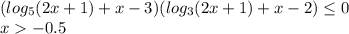 (log_{5}(2x+1)+x-3)(log_{3}(2x+1)+x-2) \leq 0 \\&#10; x-0.5\\\\&#10;