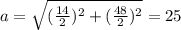 a=\sqrt{(\frac{14}{2})^2+(\frac{48}{2})^2}=25