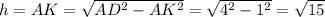 h=AK=\sqrt{AD^2-AK^2}=\sqrt{4^2-1^2}=\sqrt{15}