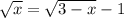 \sqrt{x}=\sqrt{3-x}-1